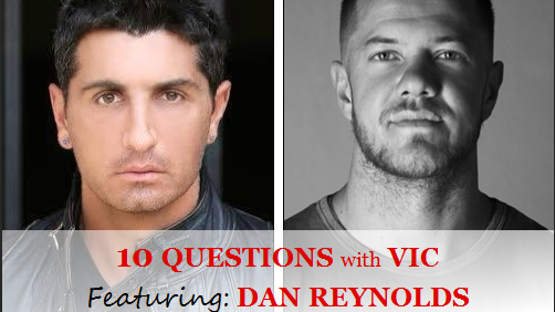 10 QUESTIONS with VIC: Featuring DAN REYNOLDS